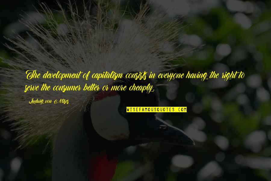 Malhechor Sinonimo Quotes By Ludwig Von Mises: The development of capitalism consists in everyone having Malhechor Sinonimo Quotes By Ludwig Von Mises: The development of capitalism consists in everyone having