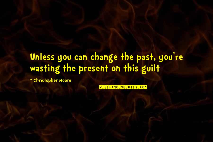 Malherbe Rigg Quotes By Christopher Moore: Unless you can change the past, you're wasting Malherbe Rigg Quotes By Christopher Moore: Unless you can change the past, you're wasting