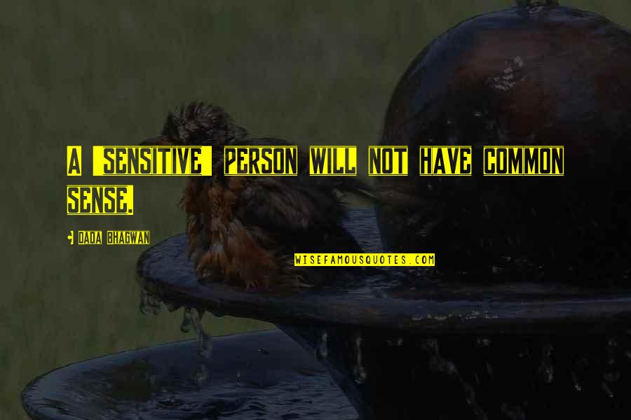 Malherbe Rigg Quotes By Dada Bhagwan: A 'sensitive' person will not have common sense. Malherbe Rigg Quotes By Dada Bhagwan: A 'sensitive' person will not have common sense.