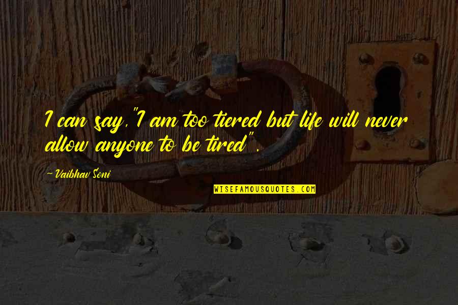 Malherbe Rigg Quotes By Vaibhav Soni: I can say,"I am too tiered but life