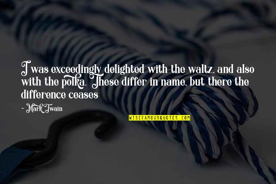 Malheureusement Quotes By Mark Twain: I was exceedingly delighted with the waltz, and Malheureusement Quotes By Mark Twain: I was exceedingly delighted with the waltz, and