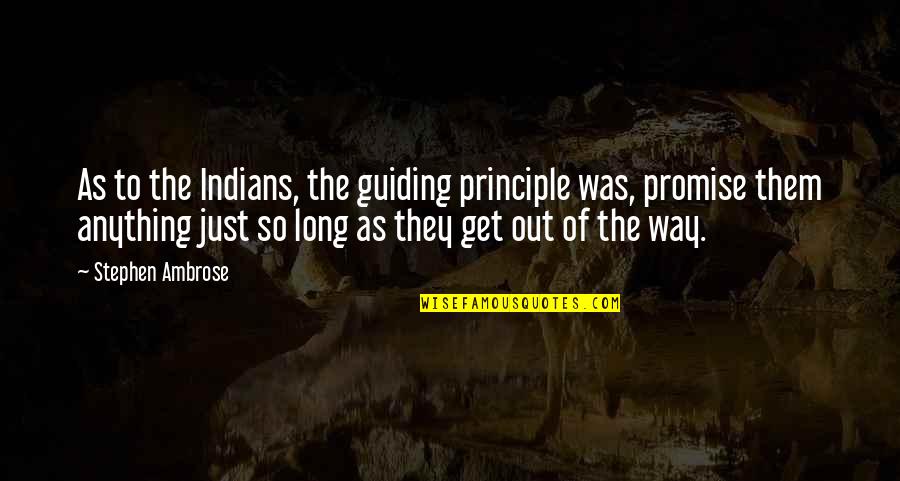 Malheureux Island Quotes By Stephen Ambrose: As to the Indians, the guiding principle was, Malheureux Island Quotes By Stephen Ambrose: As to the Indians, the guiding principle was,