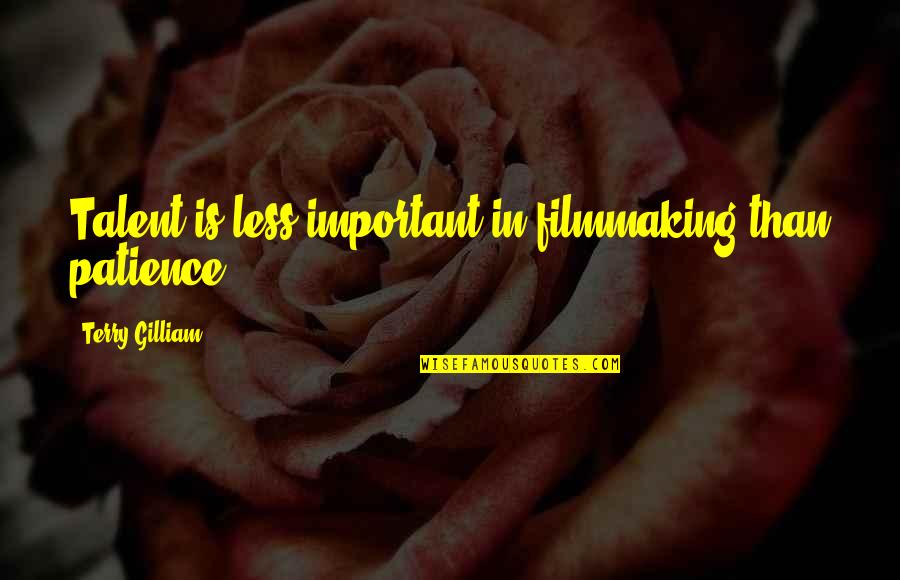 Malheureux Island Quotes By Terry Gilliam: Talent is less important in filmmaking than patience. Malheureux Island Quotes By Terry Gilliam: Talent is less important in filmmaking than patience.