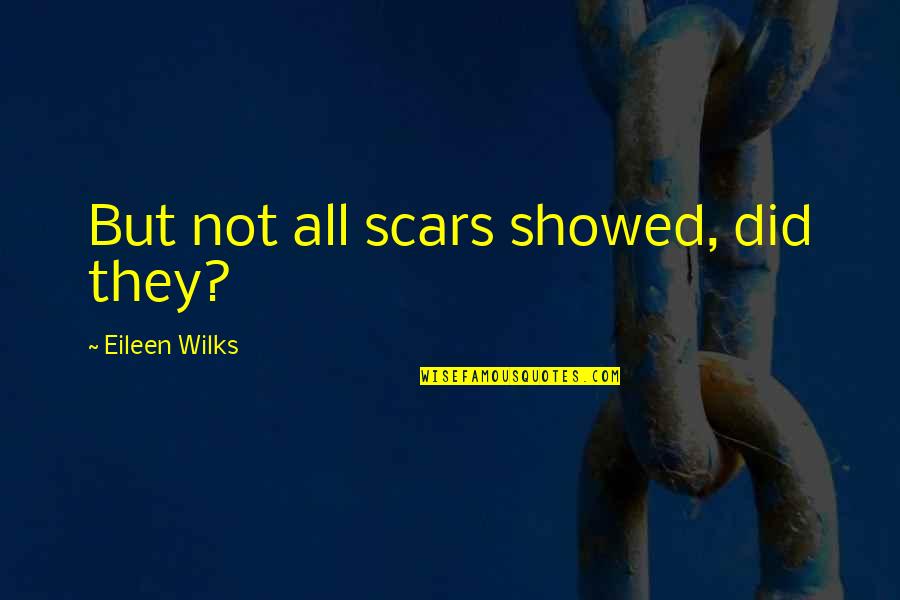 Malheurs Quotes By Eileen Wilks: But not all scars showed, did they?
