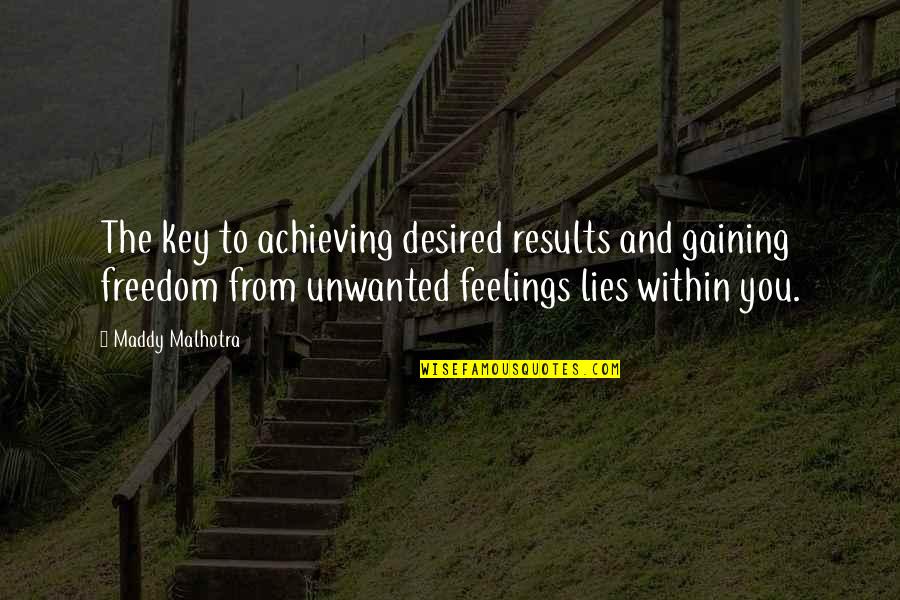 Malhotra Quotes By Maddy Malhotra: The key to achieving desired results and gaining