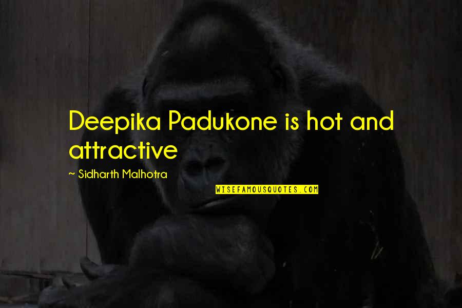 Malhotra Quotes By Sidharth Malhotra: Deepika Padukone is hot and attractive