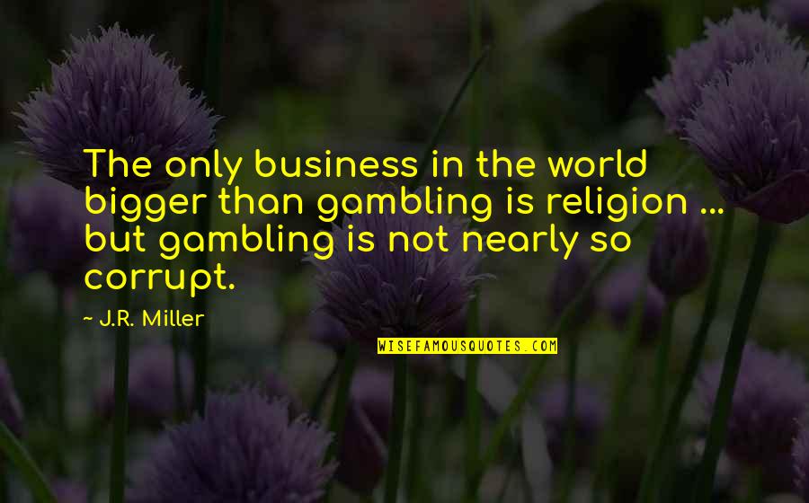 Mali Music Quotes By J.R. Miller: The only business in the world bigger than Mali Music Quotes By J.R. Miller: The only business in the world bigger than