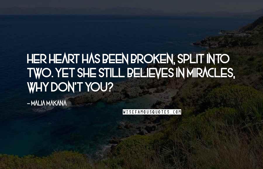 Malia Makana quotes: Her heart has been broken, split into two. Yet she still believes in miracles, why don't you?