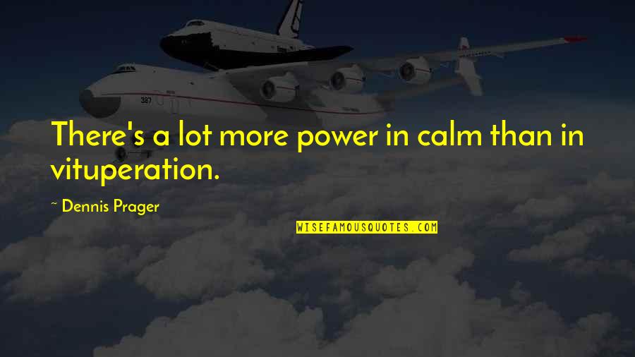 Malia Tate Best Quotes By Dennis Prager: There's a lot more power in calm than Malia Tate Best Quotes By Dennis Prager: There's a lot more power in calm than