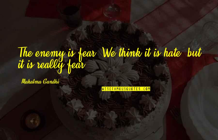 Malia Tate Best Quotes By Mahatma Gandhi: The enemy is fear. We think it is Malia Tate Best Quotes By Mahatma Gandhi: The enemy is fear. We think it is