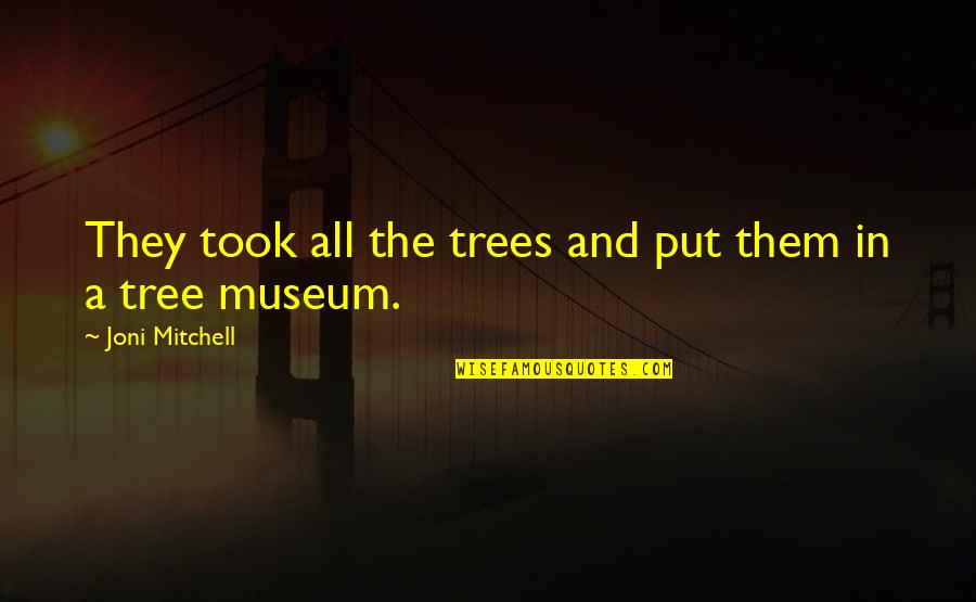 Malian Quotes By Joni Mitchell: They took all the trees and put them