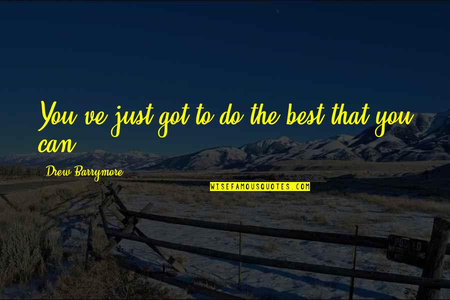 Maliarinis Quotes By Drew Barrymore: You've just got to do the best that Maliarinis Quotes By Drew Barrymore: You've just got to do the best that