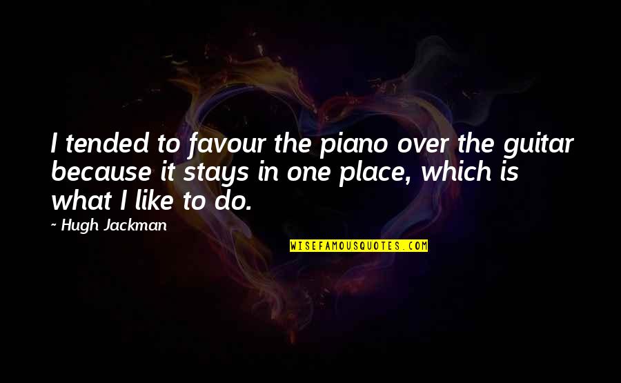 Maliarinis Quotes By Hugh Jackman: I tended to favour the piano over the Maliarinis Quotes By Hugh Jackman: I tended to favour the piano over the