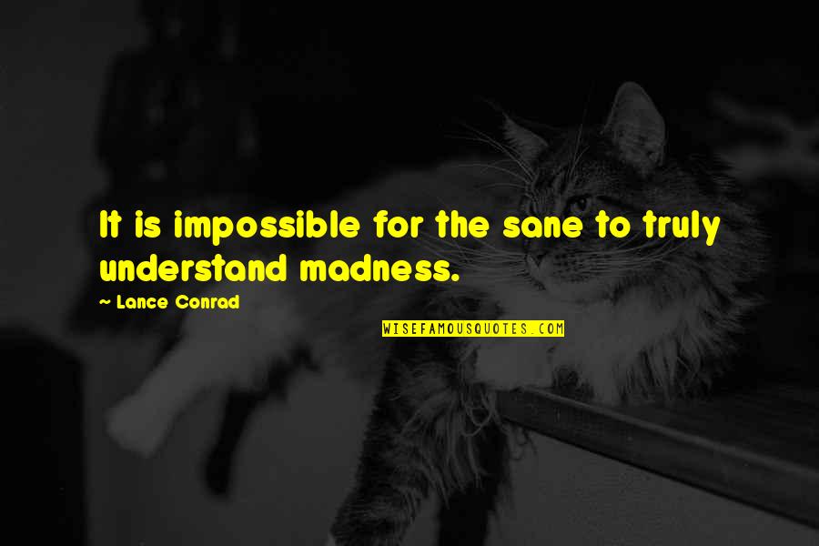 Malibog Love Quotes By Lance Conrad: It is impossible for the sane to truly