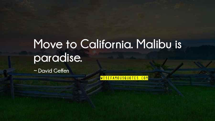 Malibu California Quotes By David Geffen: Move to California. Malibu is paradise.