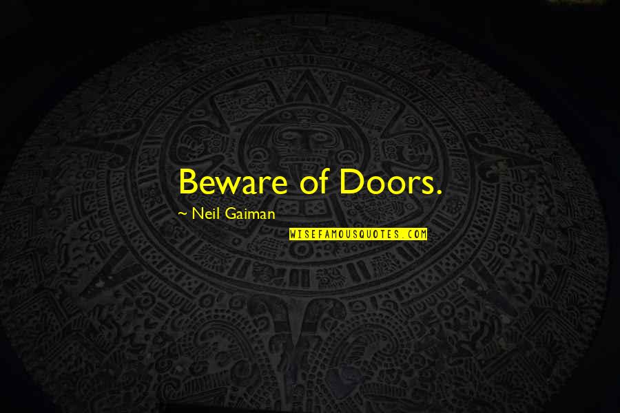 Malibus Most Wanted Quotes By Neil Gaiman: Beware of Doors.
