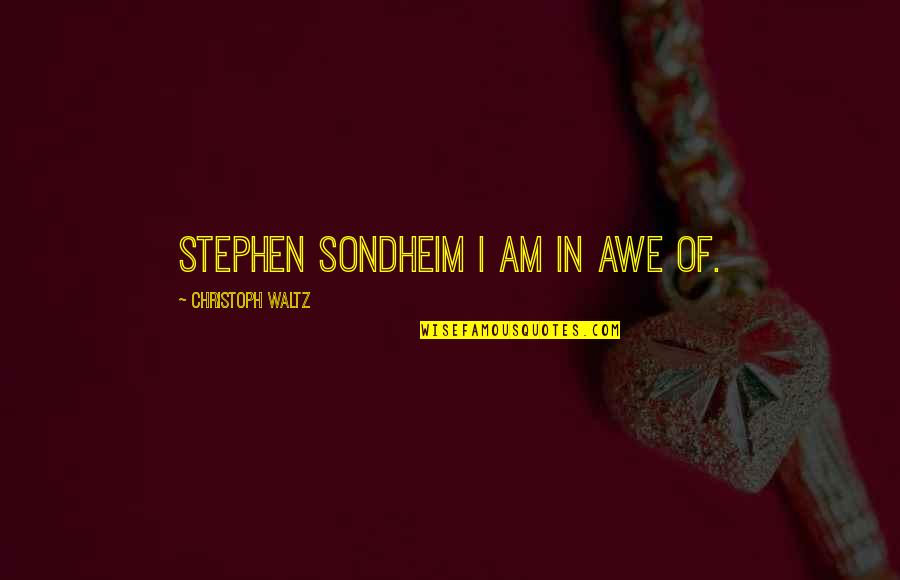 Malice Bible Quotes By Christoph Waltz: Stephen Sondheim I am in awe of.