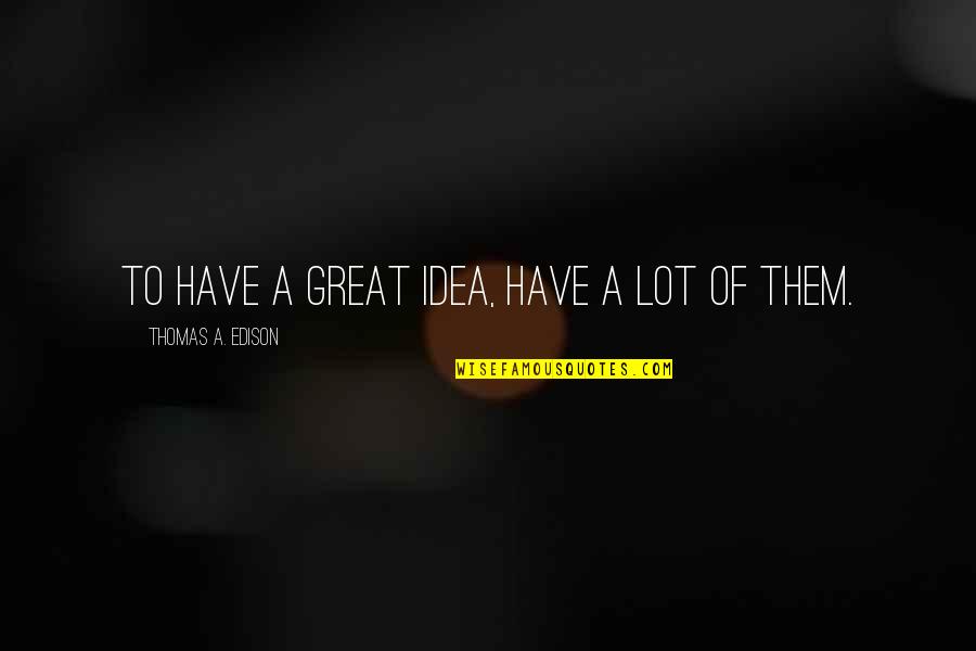 Malice Bible Quotes By Thomas A. Edison: To have a great idea, have a lot