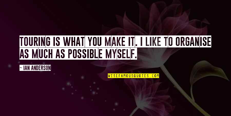 Malice In Wonderland Quotes By Ian Anderson: Touring is what you make it. I like