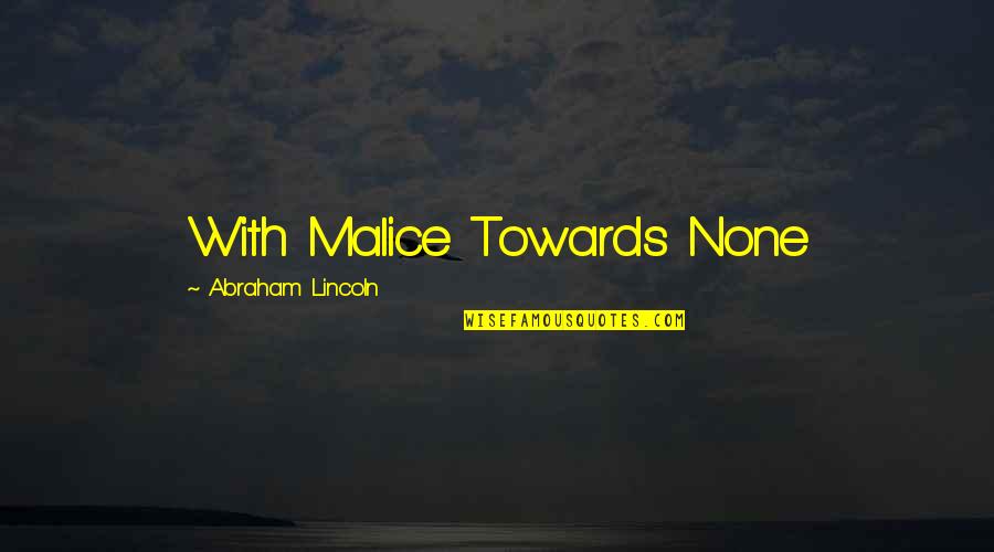 Malice's Quotes By Abraham Lincoln: With Malice Towards None