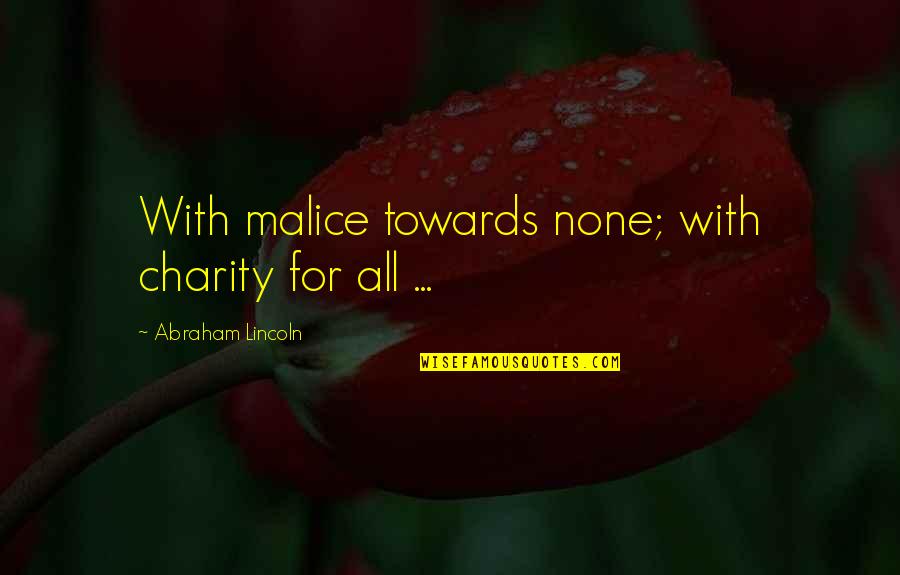Malice's Quotes By Abraham Lincoln: With malice towards none; with charity for all