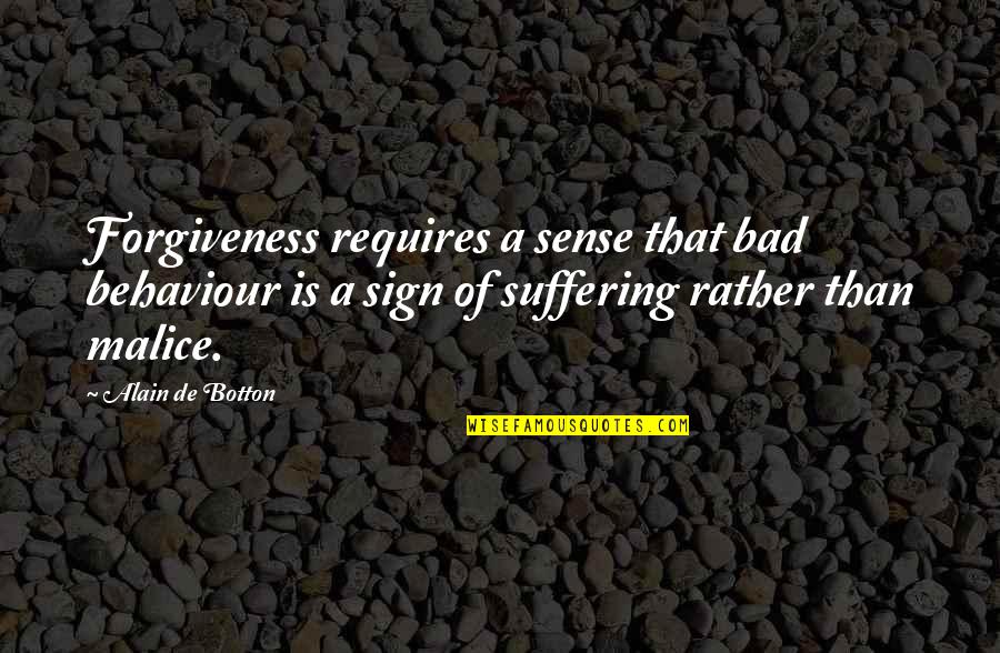 Malice's Quotes By Alain De Botton: Forgiveness requires a sense that bad behaviour is