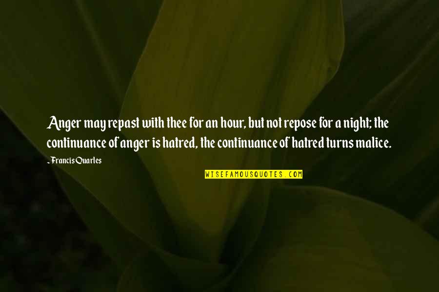 Malice's Quotes By Francis Quarles: Anger may repast with thee for an hour,