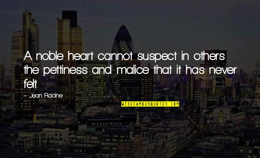 Malice's Quotes By Jean Racine: A noble heart cannot suspect in others the