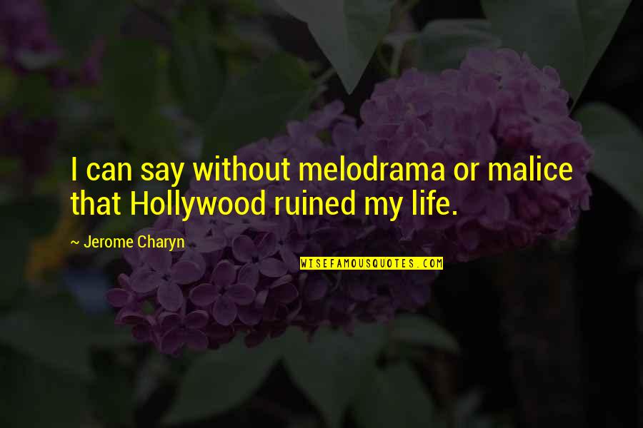 Malice's Quotes By Jerome Charyn: I can say without melodrama or malice that