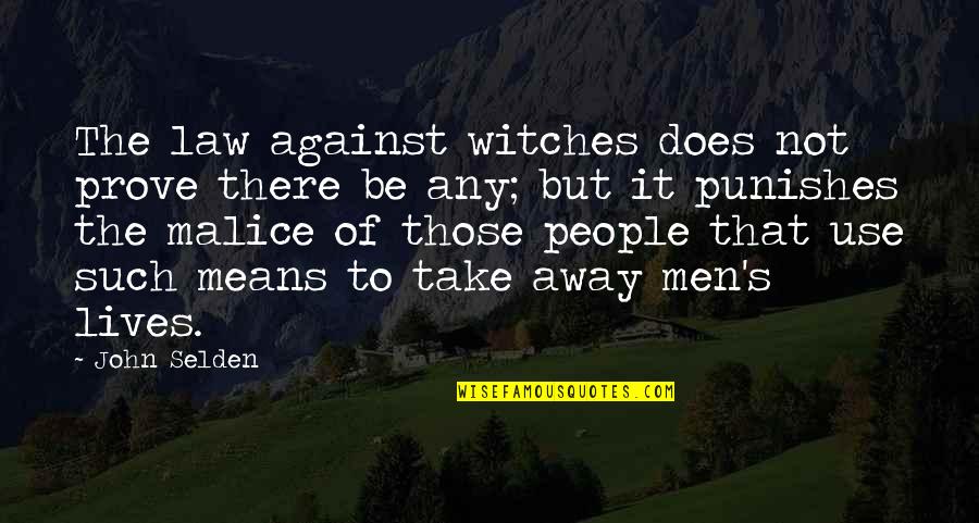 Malice's Quotes By John Selden: The law against witches does not prove there