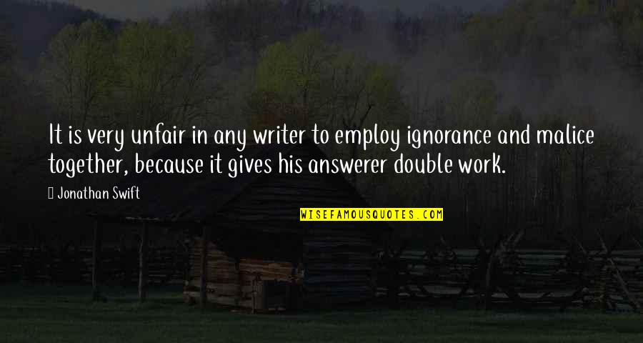 Malice's Quotes By Jonathan Swift: It is very unfair in any writer to