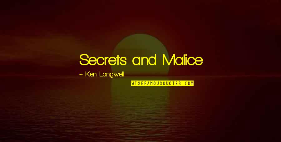 Malice's Quotes By Ken Langwell: Secrets and Malice