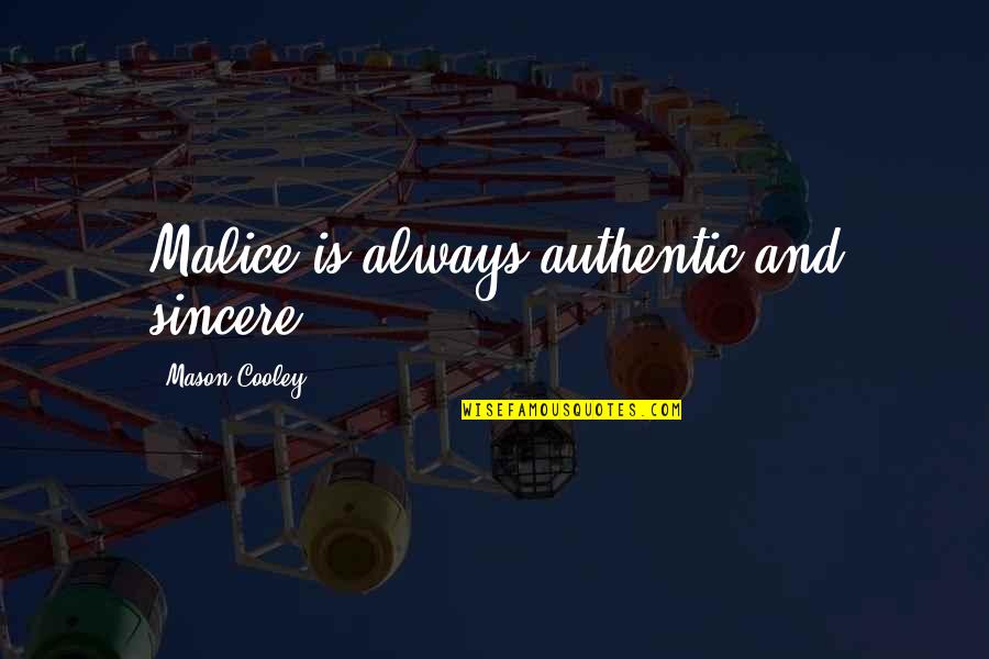 Malice's Quotes By Mason Cooley: Malice is always authentic and sincere.