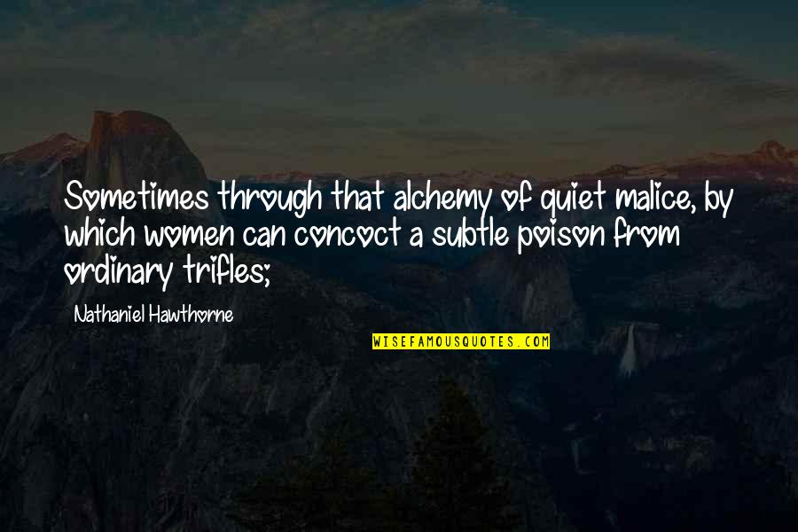 Malice's Quotes By Nathaniel Hawthorne: Sometimes through that alchemy of quiet malice, by