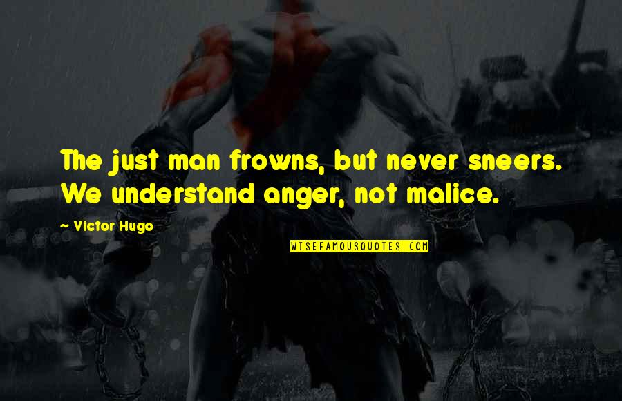 Malice's Quotes By Victor Hugo: The just man frowns, but never sneers. We