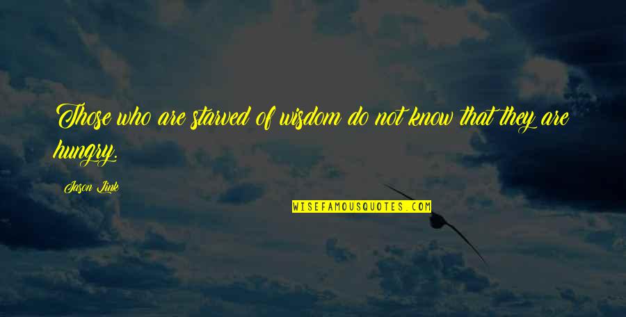 Maliciosamente Quotes By Jason Link: Those who are starved of wisdom do not