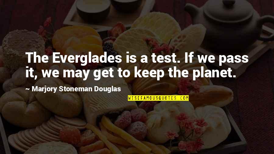 Maliciosamente Quotes By Marjory Stoneman Douglas: The Everglades is a test. If we pass Maliciosamente Quotes By Marjory Stoneman Douglas: The Everglades is a test. If we pass