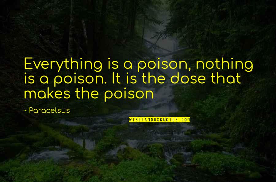 Maliciosamente Quotes By Paracelsus: Everything is a poison, nothing is a poison.