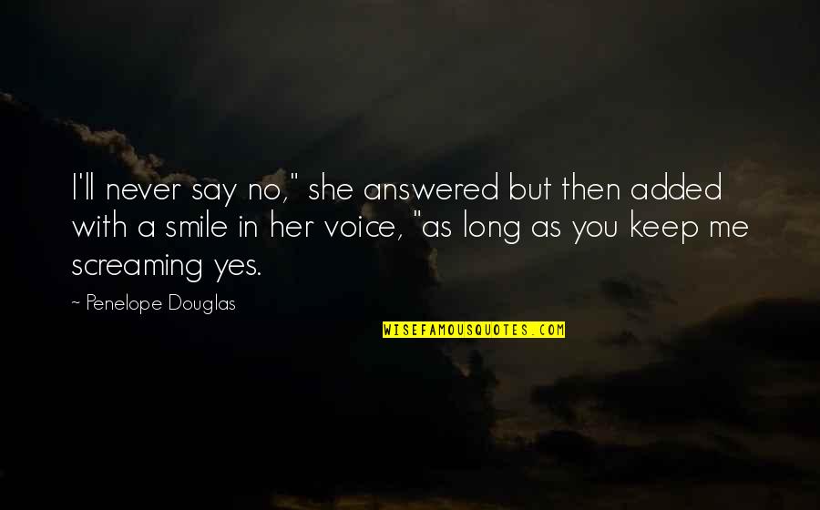 Malicious Intent Quotes By Penelope Douglas: I'll never say no," she answered but then Malicious Intent Quotes By Penelope Douglas: I'll never say no," she answered but then