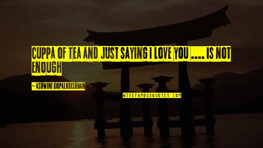 Malicious Lies Quotes By Ashwini Gopalkrishnan: Cuppa of Tea and Just saying I love