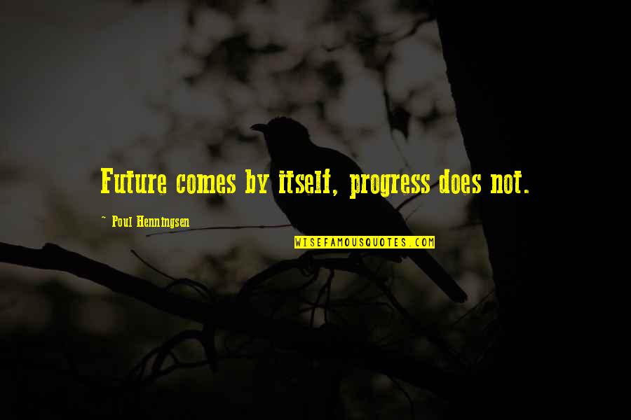 Malicious Lies Quotes By Poul Henningsen: Future comes by itself, progress does not.