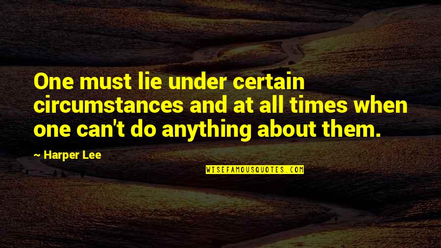 Malicious Prosecution Quotes By Harper Lee: One must lie under certain circumstances and at