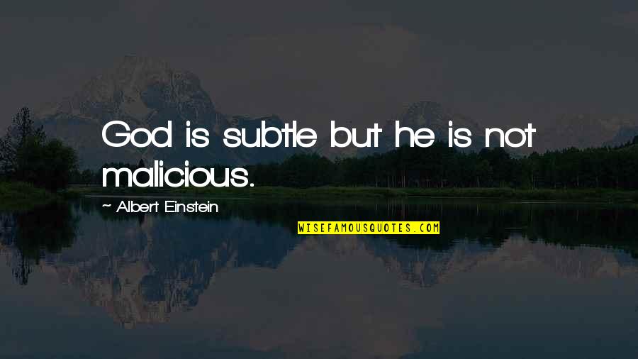Malicious Quotes By Albert Einstein: God is subtle but he is not malicious.