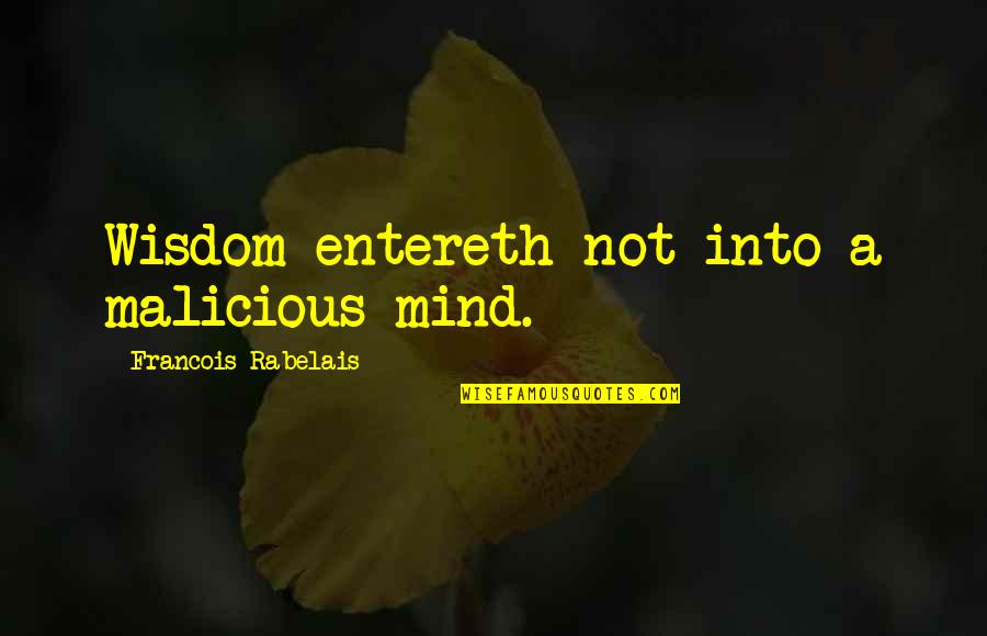 Malicious Quotes By Francois Rabelais: Wisdom entereth not into a malicious mind.