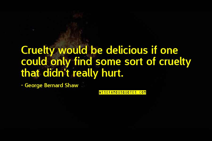 Malicious Quotes By George Bernard Shaw: Cruelty would be delicious if one could only