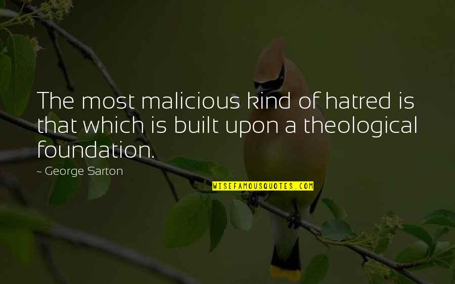 Malicious Quotes By George Sarton: The most malicious kind of hatred is that