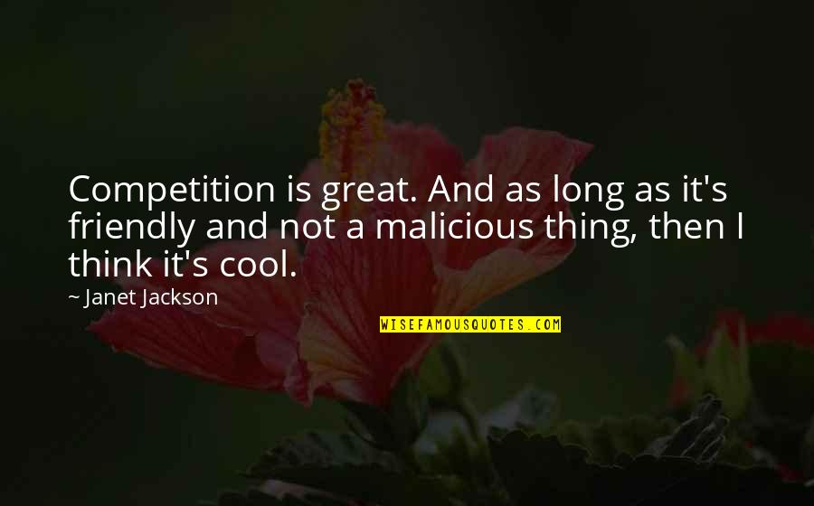 Malicious Quotes By Janet Jackson: Competition is great. And as long as it's