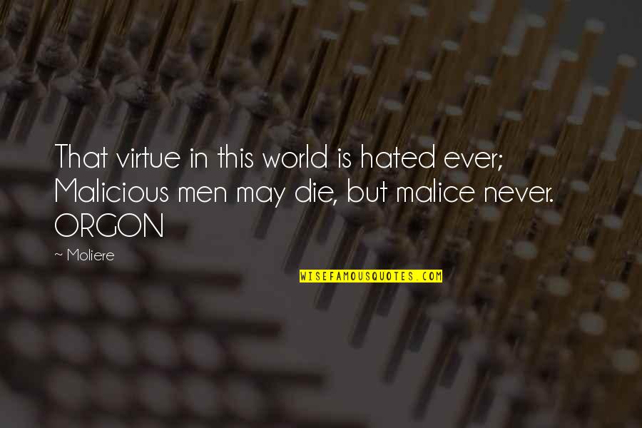 Malicious Quotes By Moliere: That virtue in this world is hated ever;