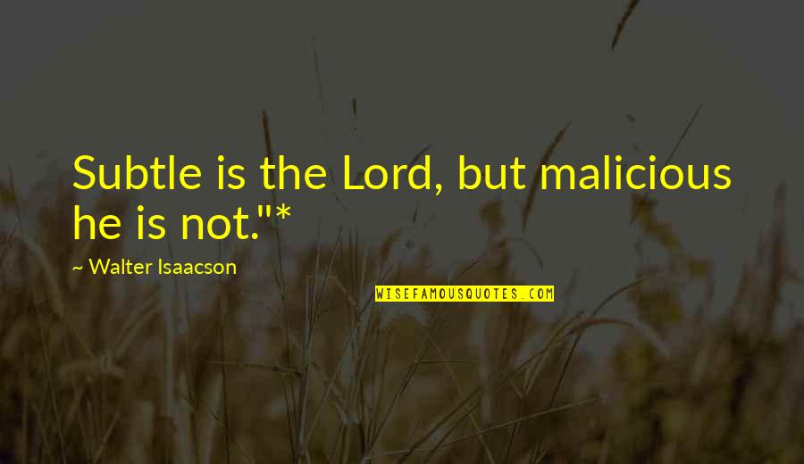 Malicious Quotes By Walter Isaacson: Subtle is the Lord, but malicious he is