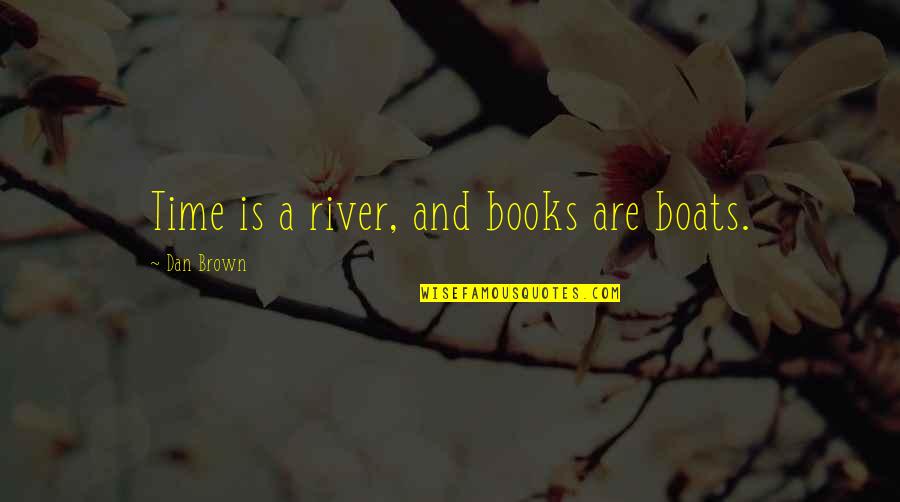 Malicious Rumor Quotes By Dan Brown: Time is a river, and books are boats.